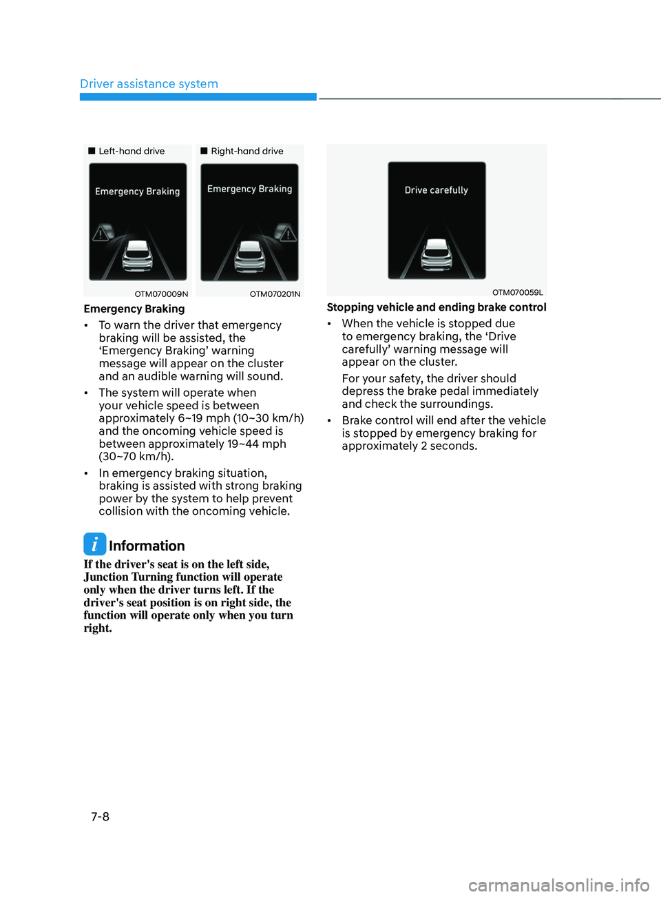 HYUNDAI SANTA FE CALLIGRAPHY 2021 Owners Manual Driver assistance system
7-8
Left-hand driveRight-hand drive
OTM070009NOTM070201N
Emergency Braking
• To warn the driver that emergency
braking will be assisted, the
‘Eme HYUNDAI SANTA FE CALLIGRAPHY 2021 Owners Manual Driver assistance system
7-8
Left-hand driveRight-hand drive
OTM070009NOTM070201N
Emergency Braking
• To warn the driver that emergency
braking will be assisted, the
‘Eme