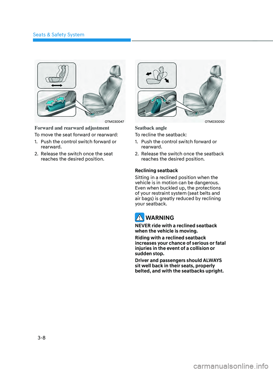 HYUNDAI SANTA FE CALLIGRAPHY 2021 Owners Guide Seats & Safety System
3-8
OTM030047
Forward and rearward adjustment
To move the seat forward or rearward:
1.
Push the contr
ol switch forward or
rearward.
2.
Release the s
witch once the seat
rea HYUNDAI SANTA FE CALLIGRAPHY 2021 Owners Guide Seats & Safety System
3-8
OTM030047
Forward and rearward adjustment
To move the seat forward or rearward:
1.
Push the contr
ol switch forward or
rearward.
2.
Release the s
witch once the seat
rea
