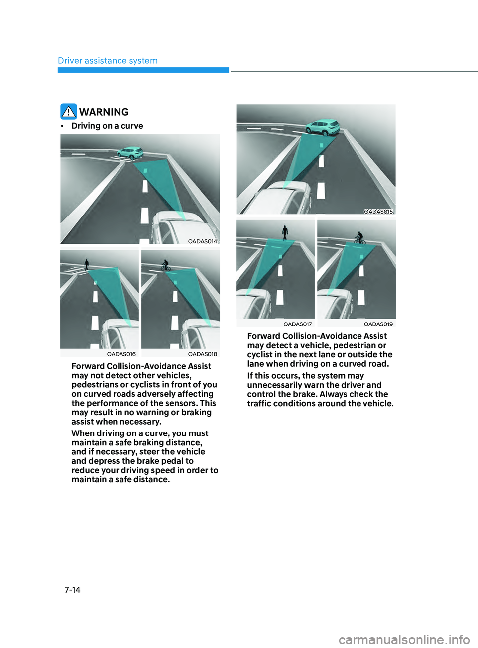 HYUNDAI SANTA FE CALLIGRAPHY 2021  Owners Manual Driver assistance system
7-14
 WARNING
•	Driving on a curve
OADAS014
OADAS016OADAS018
Forward Collision-Avoidance Assist 
may not detect other vehicles, 
pedestrians or cyclists in front of you 
on 