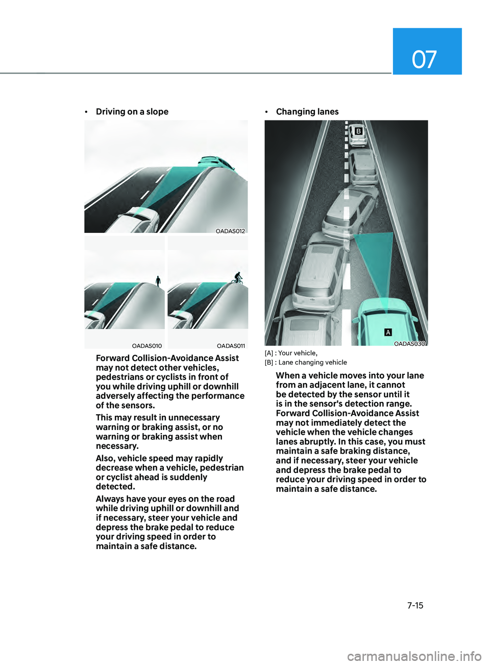 HYUNDAI SANTA FE CALLIGRAPHY 2021  Owners Manual 07
7-15
•	Driving on a slope
OADAS012
OADAS010OADAS011
Forward Collision-Avoidance Assist 
may not detect other vehicles, 
pedestrians or cyclists in front of 
you while driving uphill or downhill 
