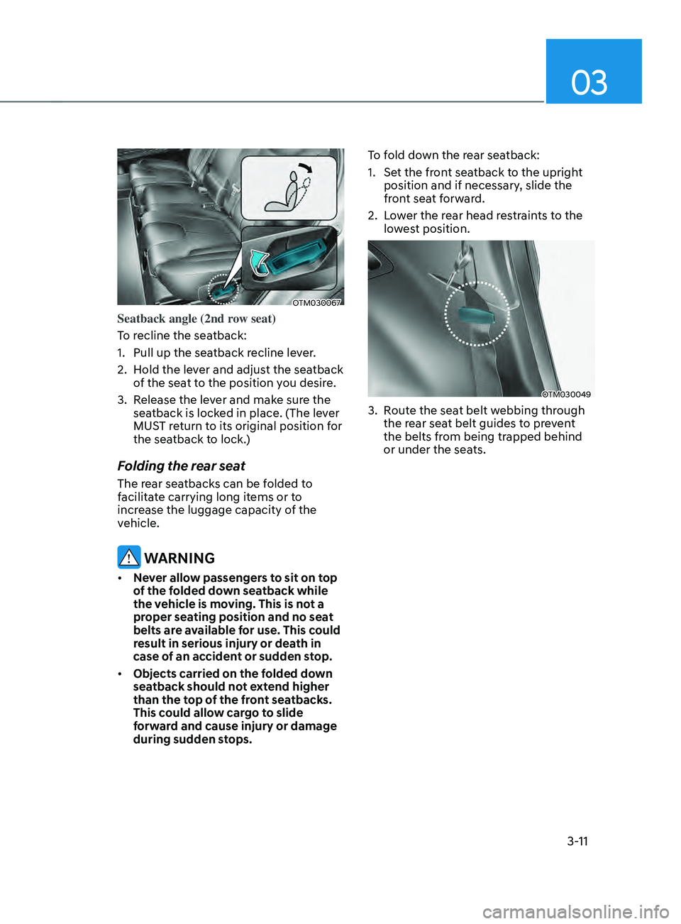HYUNDAI SANTA FE CALLIGRAPHY 2021 Owners Manual 03
3-11
OTM030067
Seatback angle (2nd row seat)
To recline the seatback:
1.
Pull up the seatback r
ecline lever.
2.
Hold the le
ver and adjust the seatback
of the seat to the position you desire.
HYUNDAI SANTA FE CALLIGRAPHY 2021 Owners Manual 03
3-11
OTM030067
Seatback angle (2nd row seat)
To recline the seatback:
1.
Pull up the seatback r
ecline lever.
2.
Hold the le
ver and adjust the seatback
of the seat to the position you desire.