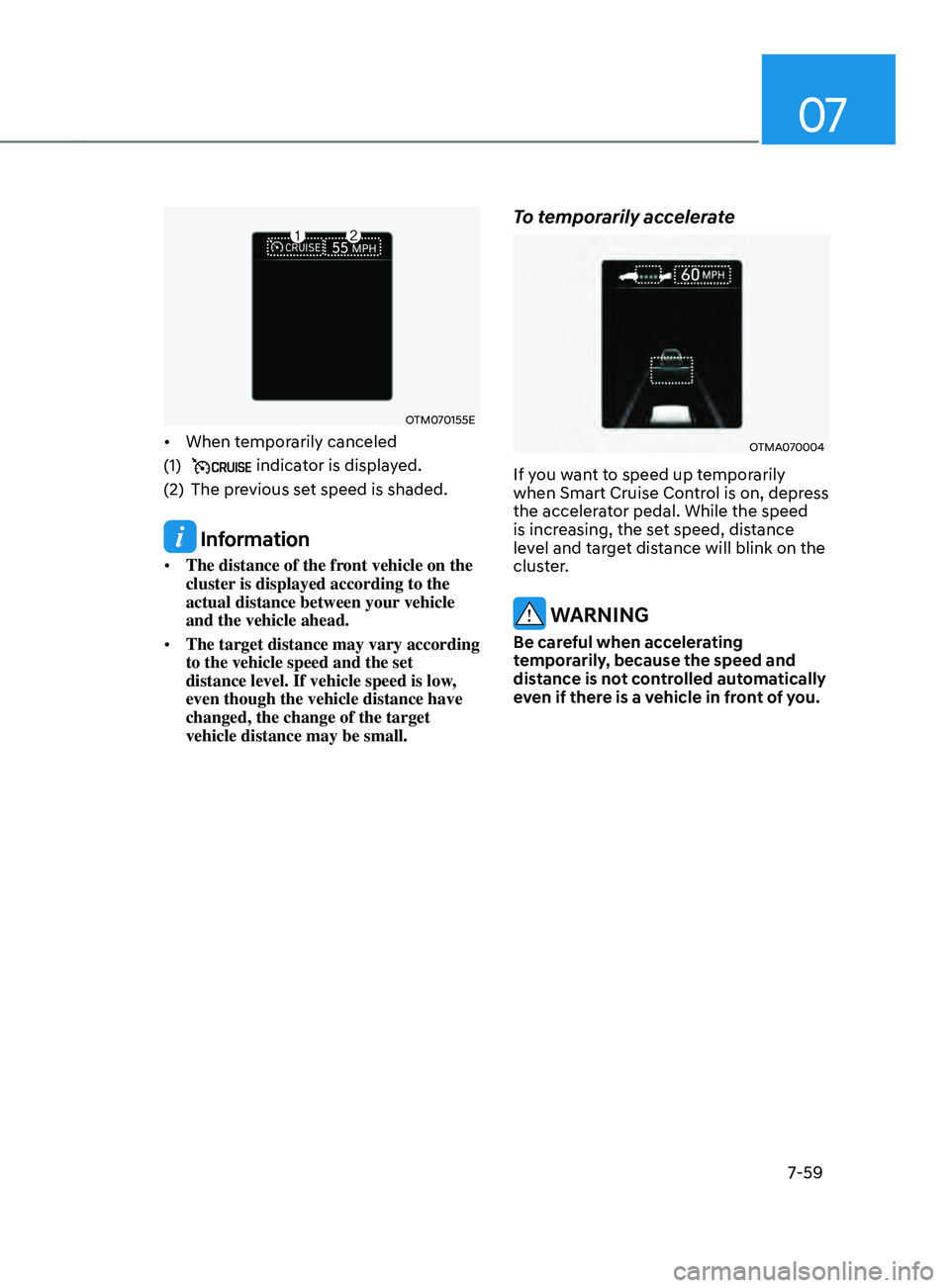 HYUNDAI SANTA FE CALLIGRAPHY 2021  Owners Manual 07
7-59
OTM070155E
•	When temporarily canceled
(1)
  indicator is displayed.
(2)
 The pre

vious set speed is shaded.
 Information
•	 The distance of the front vehicle on the 
cluster is displayed