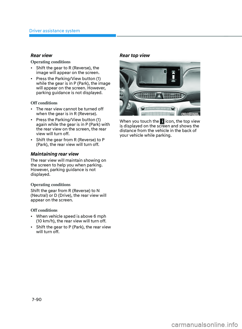 HYUNDAI SANTA FE CALLIGRAPHY 2021  Owners Manual Driver assistance system
7-90
Rear view
Operating conditions
•	Shift the gear to R (Reverse), the 
image will appear on the screen.
•	 Press the Parking/View button (1) 
while the gear is in P (Pa