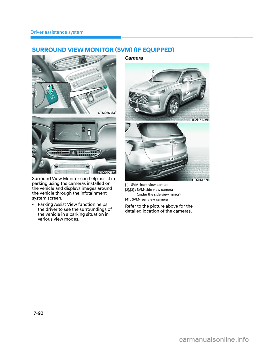 HYUNDAI SANTA FE CALLIGRAPHY 2021  Owners Manual Driver assistance system7-92
sURROUnD VIEW mOnITOR (sVm) (IF E QUIppED) 
OTM070183
OTM070182
Surround View Monitor can help assist in 
parking using the cameras installed on 
the vehicle and displays 