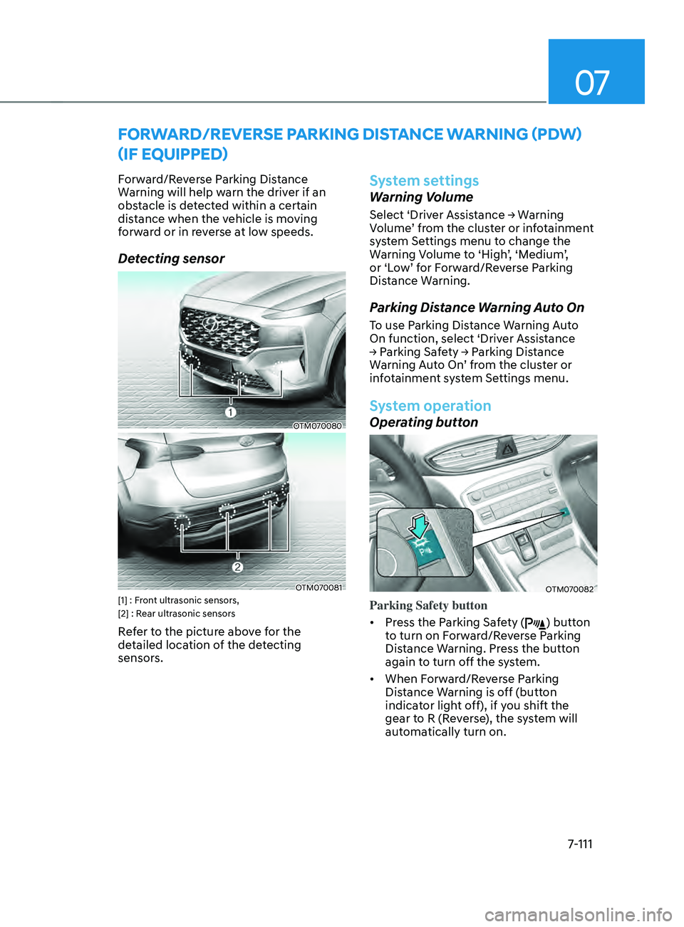 HYUNDAI SANTA FE CALLIGRAPHY 2021 Owners Manual 07
7-111
FORWARD/REVERsE pARkIng DIsTAnCE WARnIng (pD W)
(IF EQUI
ppED)
Forward/Reverse Parking Distance
Warning will help warn the driver if an
obstacle is detected within a certain
distance when HYUNDAI SANTA FE CALLIGRAPHY 2021 Owners Manual 07
7-111
FORWARD/REVERsE pARkIng DIsTAnCE WARnIng (pD W)
(IF EQUI
ppED)
Forward/Reverse Parking Distance
Warning will help warn the driver if an
obstacle is detected within a certain
distance when