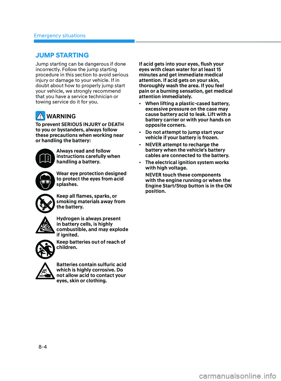 HYUNDAI SANTA FE CALLIGRAPHY 2021  Owners Manual Emergency situations
8-4
Jump starting can be dangerous if done 
incorrectly. Follow the jump starting 
procedure in this section to avoid serious 
injury or damage to your vehicle. If in 
doubt about