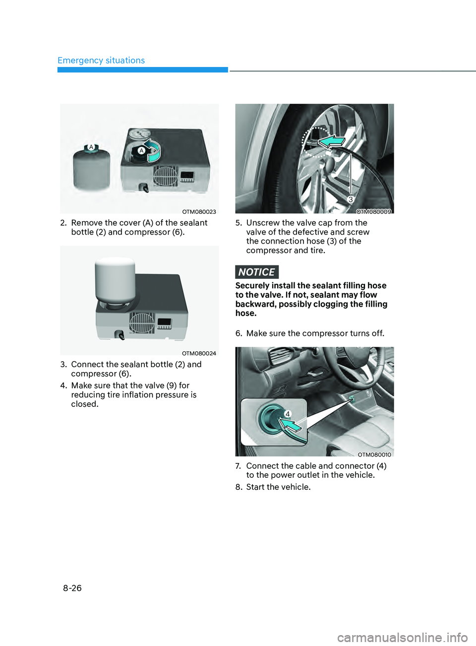 HYUNDAI SANTA FE CALLIGRAPHY 2021 Owners Manual Emergency situations
8-26
OTM080023
2. Remove the cover (A) of the sealant
bottle (2) and compressor (6).
OTM080024
3. Connect the sealant bo ttle (2) and
compressor (6).
4.
Make sur
e that the HYUNDAI SANTA FE CALLIGRAPHY 2021 Owners Manual Emergency situations
8-26
OTM080023
2. Remove the cover (A) of the sealant
bottle (2) and compressor (6).
OTM080024
3. Connect the sealant bo ttle (2) and
compressor (6).
4.
Make sur
e that the