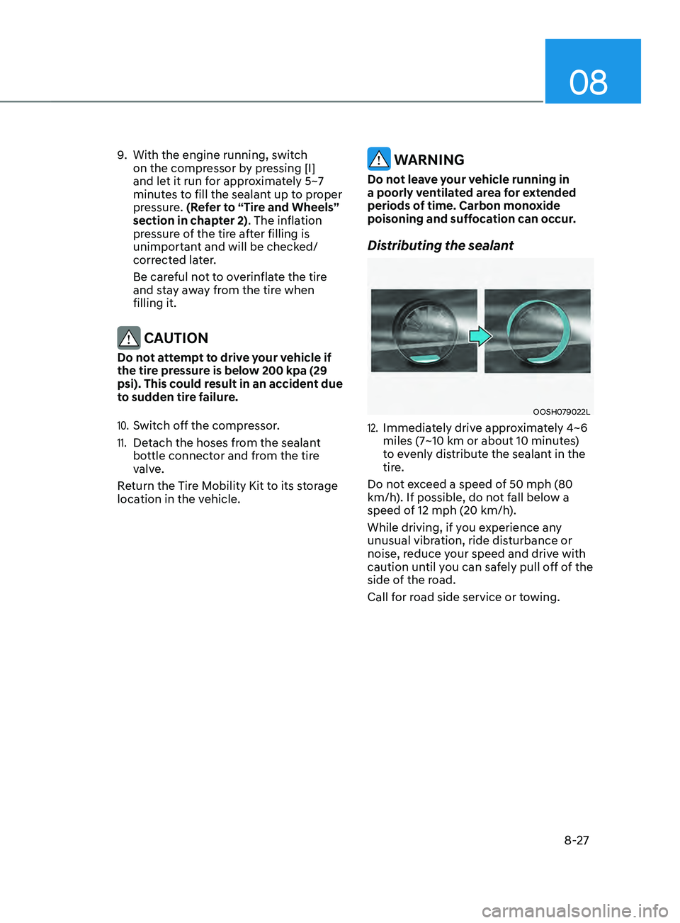 HYUNDAI SANTA FE CALLIGRAPHY 2021  Owners Manual 08
8-27
9. With the engine running, switch 
on the compressor by pressing [I] 
and let it run for approximately 5~7 
minutes to fill the sealant up to proper 
pressure. (Refer to “Tire and Wheels”