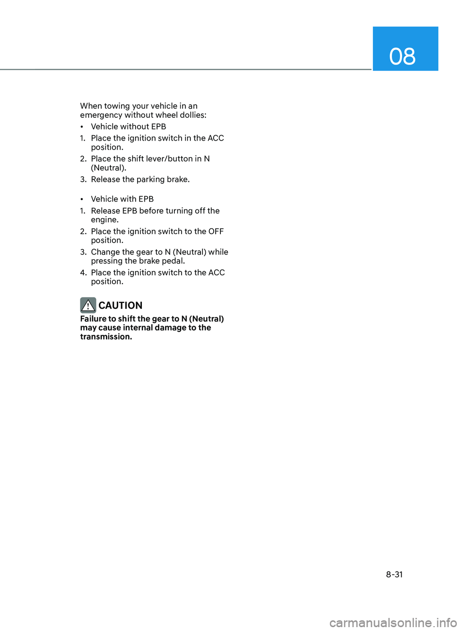 HYUNDAI SANTA FE CALLIGRAPHY 2021  Owners Manual 08
8-31
When towing your vehicle in an 
emergency without wheel dollies:
•	Vehicle without EPB
1.
 Place the ignition swit

ch in the ACC 
position.
2.
 Place the shift lev

er/button in N 
(Neutral