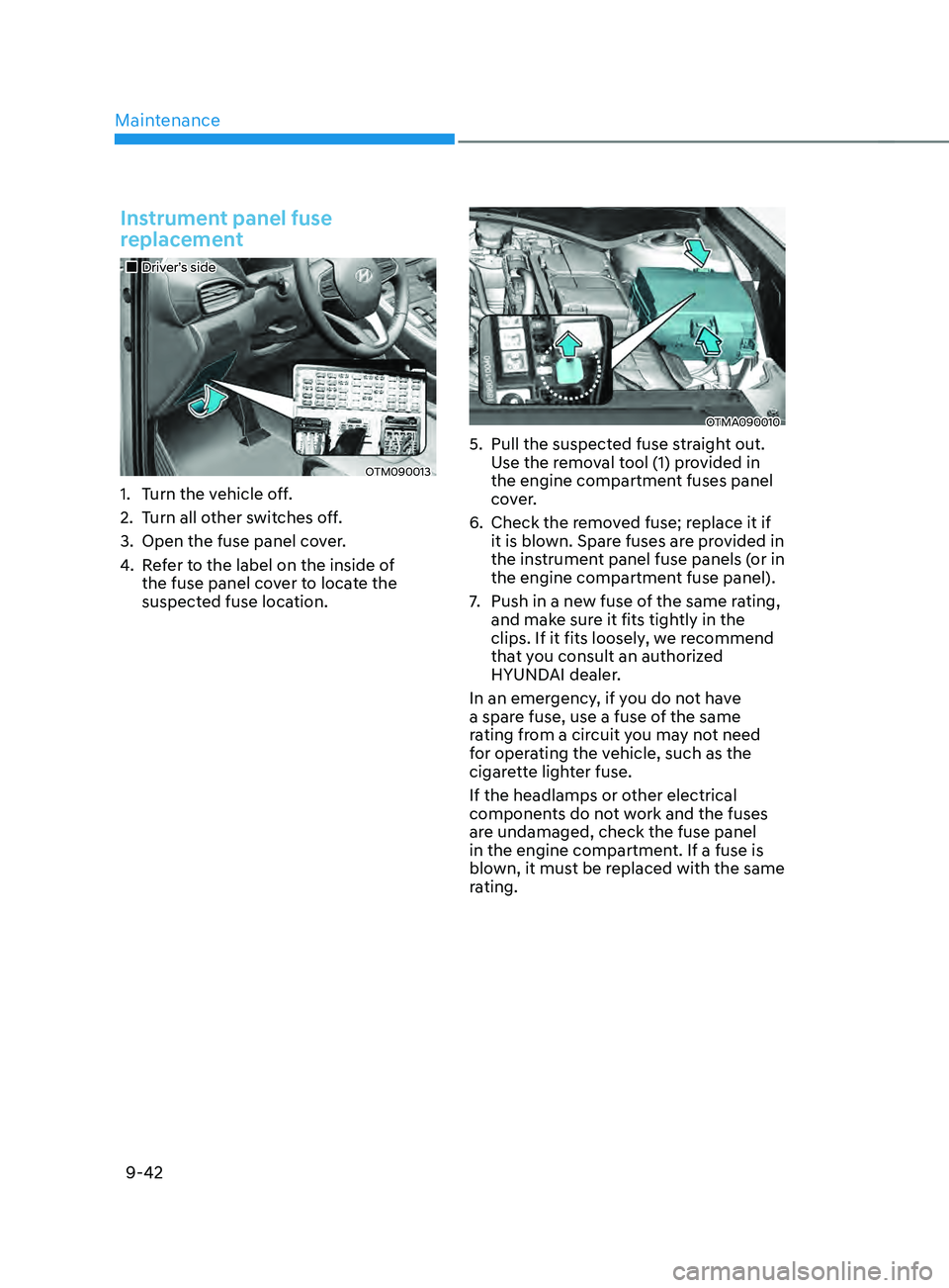 HYUNDAI SANTA FE CALLIGRAPHY 2021  Owners Manual Maintenance
9-42
Instrument panel fuse 
replacement
„„Driver’s side
OTM090013
1. Turn the vehicle off.
2.
 Turn all o
 ther switches off.
3.
 Open the fuse panel cov

er.
4.
 Re

fer to th