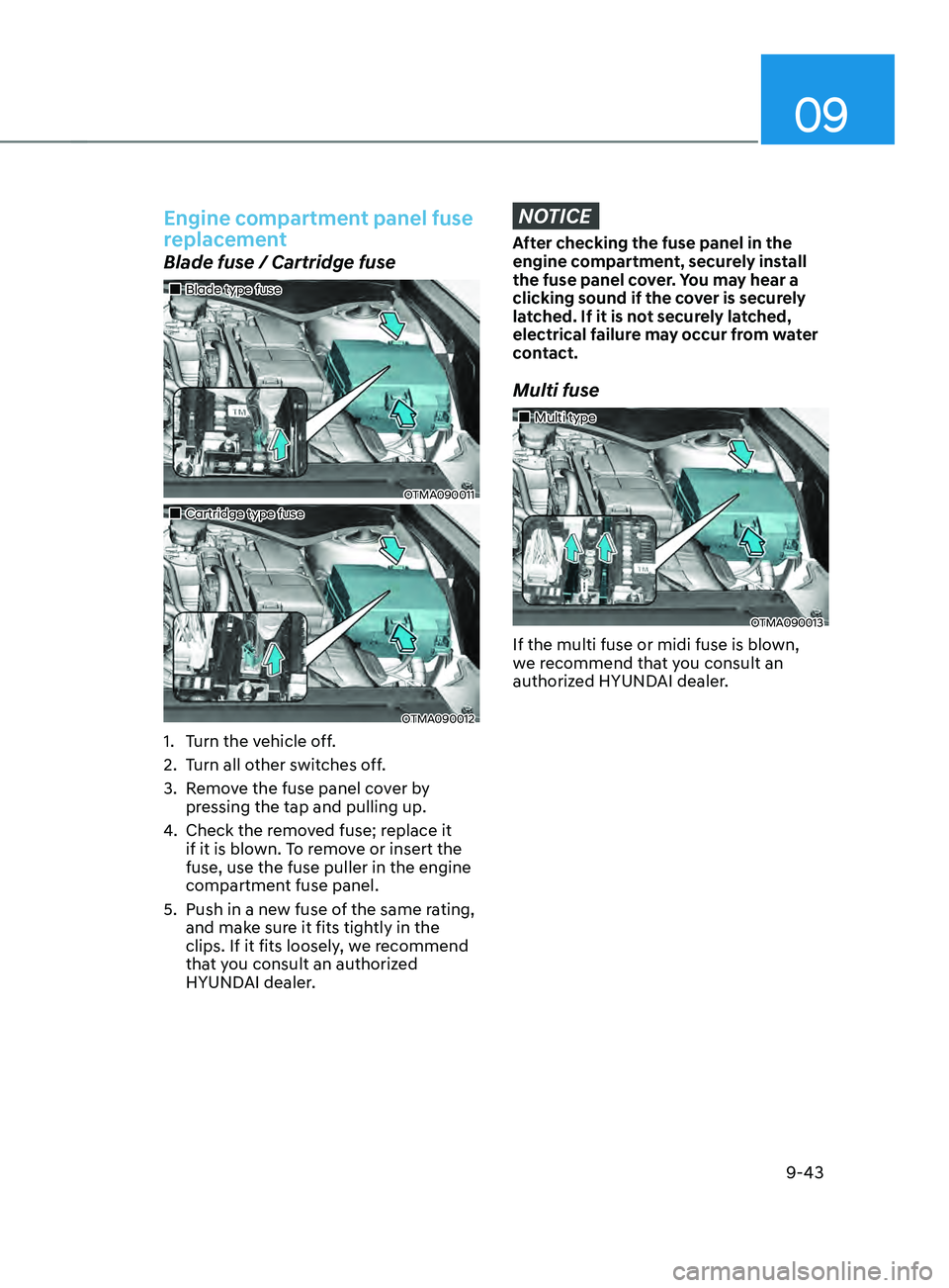 HYUNDAI SANTA FE CALLIGRAPHY 2021  Owners Manual 09
9-43
Engine compartment panel fuse 
replacement
Blade fuse / Cartridge fuse
„„Blade type fuse
OTMA090011
„„Cartridge type fuse
OTMA090012
1. Turn the vehicle off.
2.
 Turn all o