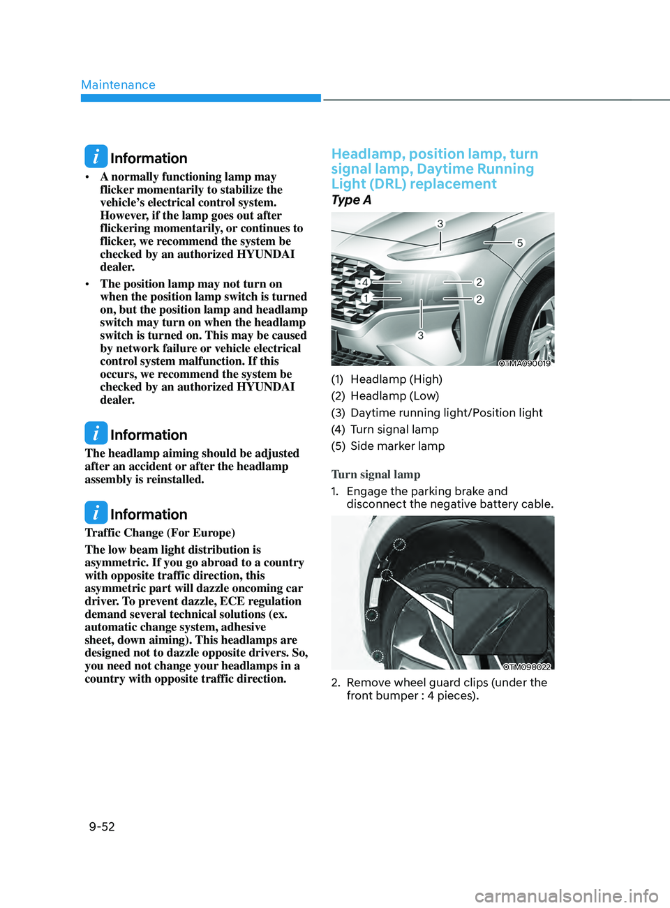 HYUNDAI SANTA FE CALLIGRAPHY 2021 Owners Manual Maintenance
9-52
Information
• A normally functioning lamp may
flicker momentarily to stabilize the
vehicle’s electrical control system.
However, if the lamp goes out after
flickering momenta HYUNDAI SANTA FE CALLIGRAPHY 2021 Owners Manual Maintenance
9-52
Information
• A normally functioning lamp may
flicker momentarily to stabilize the
vehicle’s electrical control system.
However, if the lamp goes out after
flickering momenta