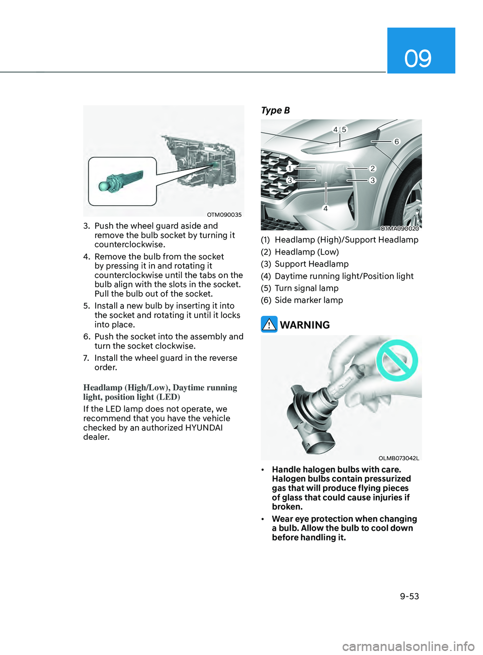 HYUNDAI SANTA FE CALLIGRAPHY 2021 Owners Manual 09
9-53
OTM090035
3. Push the wheel guard aside and
remove the bulb socket by turning it
counterclockwise.
4.
Remo
ve the bulb from the socket
by pressing it in and rotating it
counterclockwise HYUNDAI SANTA FE CALLIGRAPHY 2021 Owners Manual 09
9-53
OTM090035
3. Push the wheel guard aside and
remove the bulb socket by turning it
counterclockwise.
4.
Remo
ve the bulb from the socket
by pressing it in and rotating it
counterclockwise