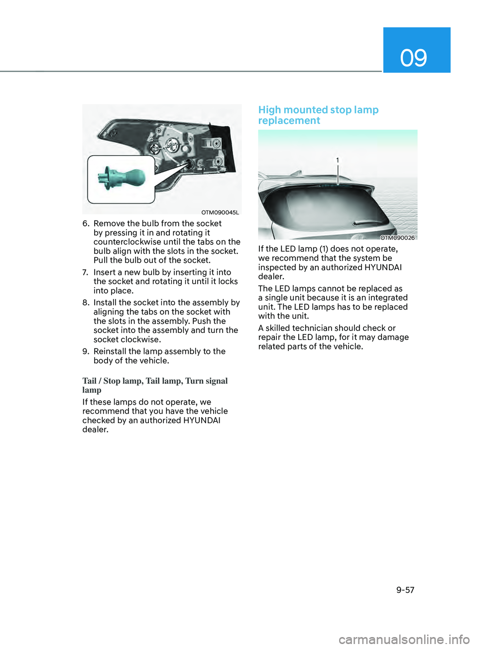 HYUNDAI SANTA FE CALLIGRAPHY 2021 Owners Manual 09
9-57
OTM090045L
6. Remove the bulb from the socket
by pressing it in and rotating it
counterclockwise until the tabs on the
bulb align with the slots in the socket.
Pull the bulb out of the soc HYUNDAI SANTA FE CALLIGRAPHY 2021 Owners Manual 09
9-57
OTM090045L
6. Remove the bulb from the socket
by pressing it in and rotating it
counterclockwise until the tabs on the
bulb align with the slots in the socket.
Pull the bulb out of the soc