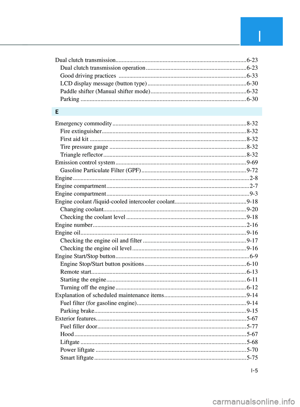 HYUNDAI SANTA FE CALLIGRAPHY 2021 Owners Manual I
I-5
Dual clutch transmission........................................................................\
.............. 6-23
Dual clutch transmission operation ........................................ HYUNDAI SANTA FE CALLIGRAPHY 2021 Owners Manual I
I-5
Dual clutch transmission........................................................................\
.............. 6-23
Dual clutch transmission operation ........................................