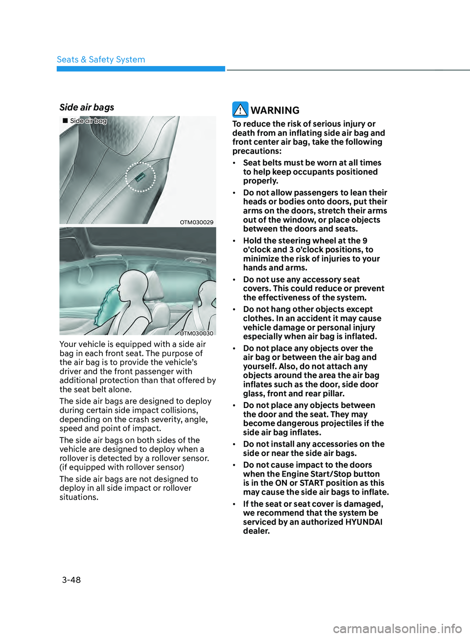 HYUNDAI SANTA FE CALLIGRAPHY 2021 Manual PDF Seats & Safety System
3-48
Side air bags 
„„Side air bag
OTM030029
OTM030030
Your vehicle is equipped with a side air 
bag in each front seat. The purpose of 
the air bag is to provide the v