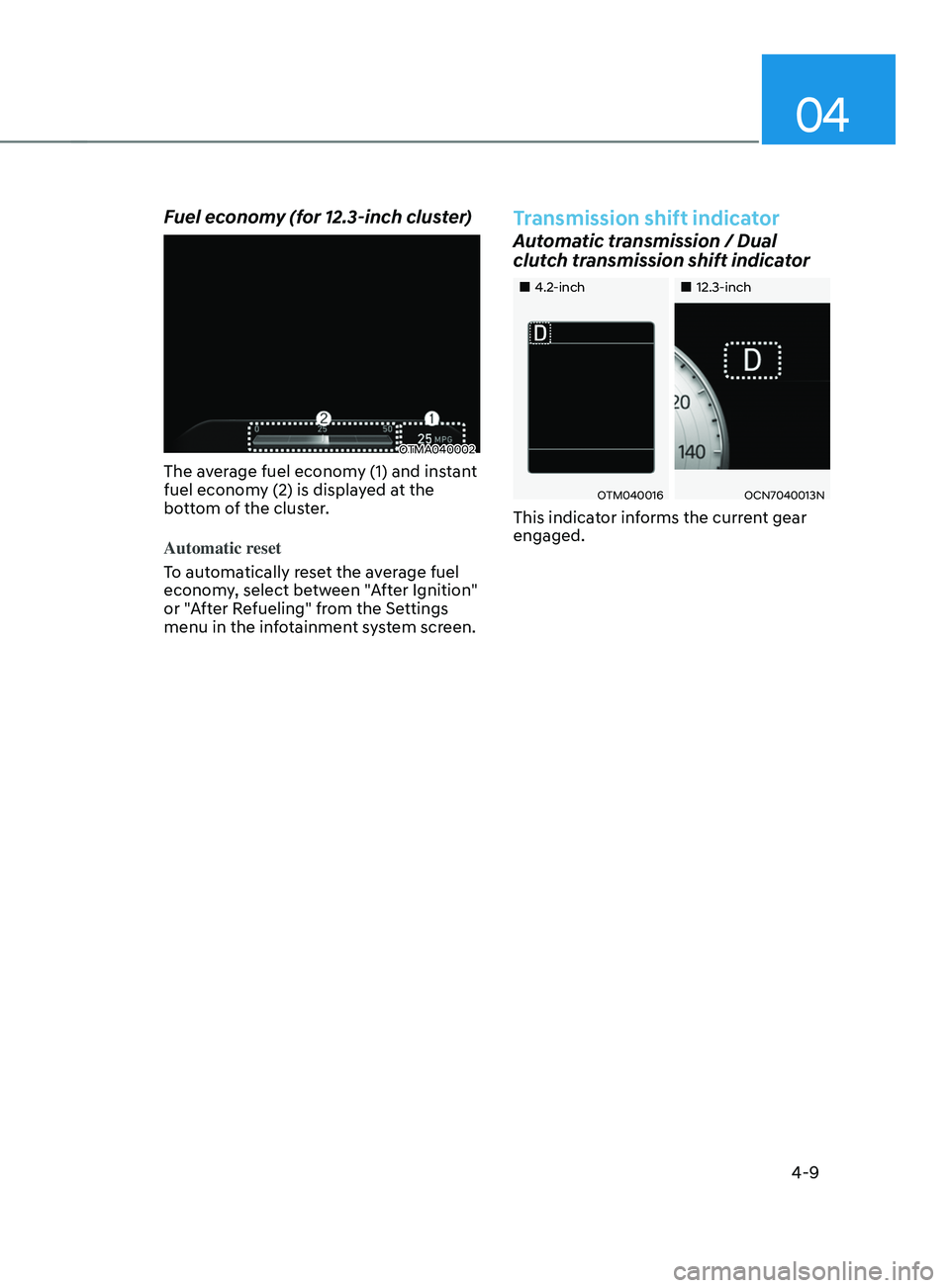 HYUNDAI SANTA FE LIMITED 2021  Owners Manual 04
4-9
Fuel economy (for 12.3-inch cluster) 
OTMA040002
The average fuel economy (1) and instant 
fuel economy (2) is displayed at the 
bottom of the cluster. 
Automatic reset
To automatically reset t