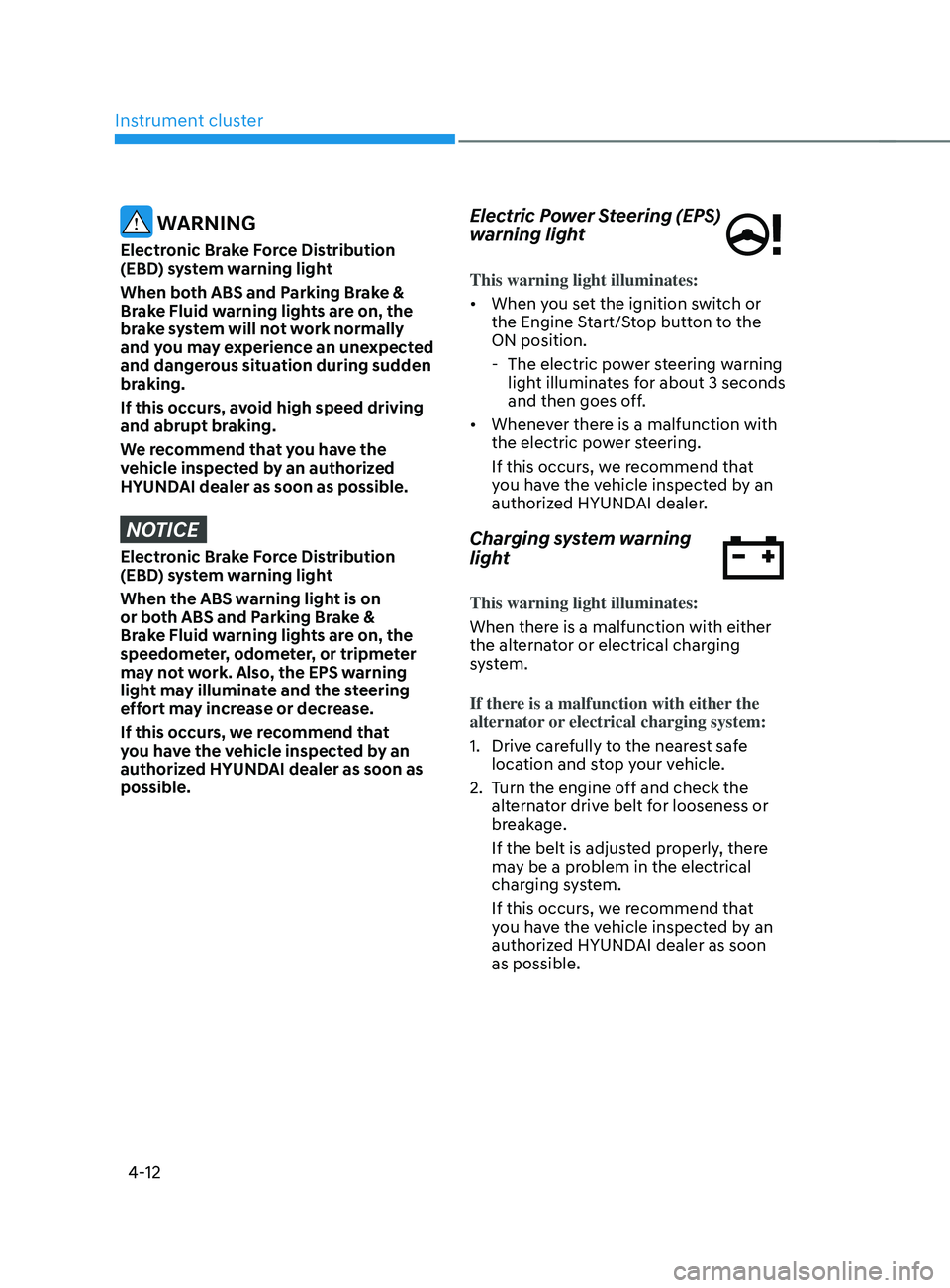 HYUNDAI SANTA FE LIMITED 2021  Owners Manual Instrument cluster
4-12
 WARNING
Electronic Brake Force Distribution 
(EBD) system warning light
When both ABS and Parking Brake & 
Brake Fluid warning lights are on, the 
brake system will not work n
