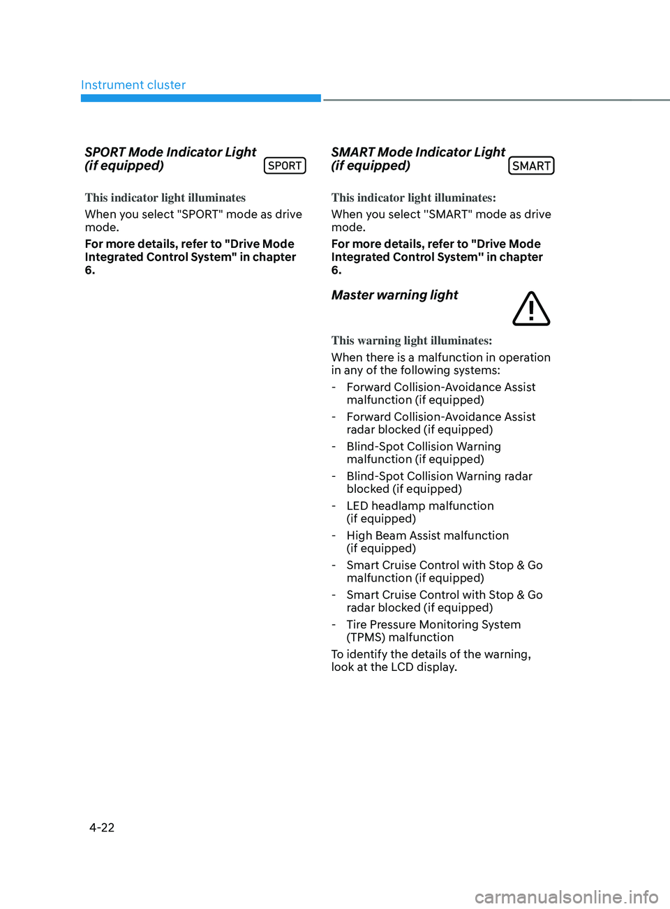 HYUNDAI SANTA FE LIMITED 2021  Owners Manual Instrument cluster
4-22
SPORT Mode Indicator Light 
(if equipped)
This indicator light illuminates
When you select "SPORT" mode as drive 
mode.
For more details, refer to "Drive Mode 
Inte