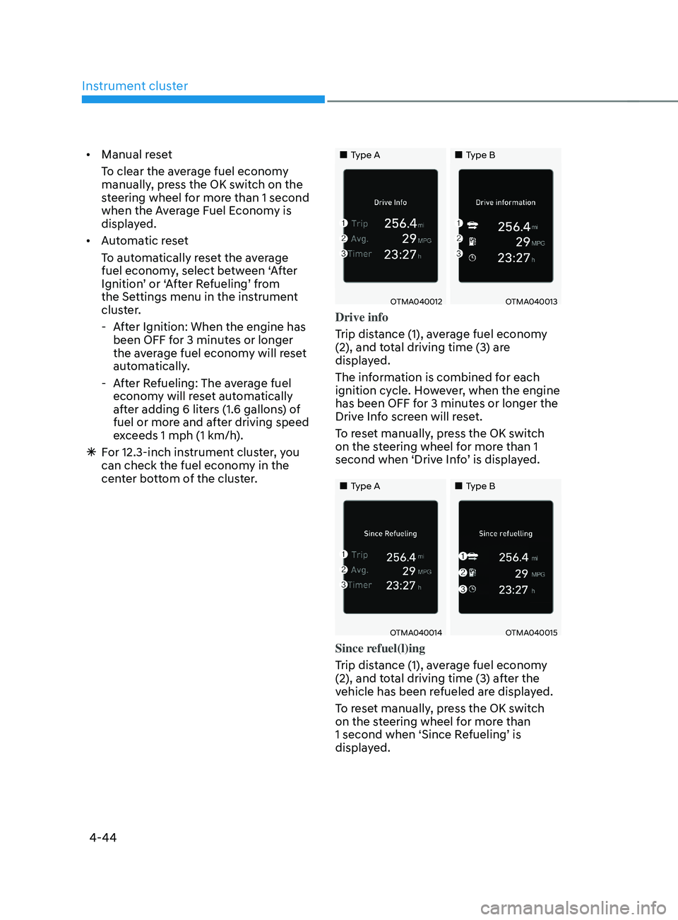 HYUNDAI SANTA FE LIMITED 2021 Owners Manual Instrument cluster
4-44
• Manual reset
To clear the average fuel economy
manually, press the OK switch on the
steering wheel for more than 1 second
when the Average Fuel Economy is
displayed.
HYUNDAI SANTA FE LIMITED 2021 Owners Manual Instrument cluster
4-44
• Manual reset
To clear the average fuel economy
manually, press the OK switch on the
steering wheel for more than 1 second
when the Average Fuel Economy is
displayed.