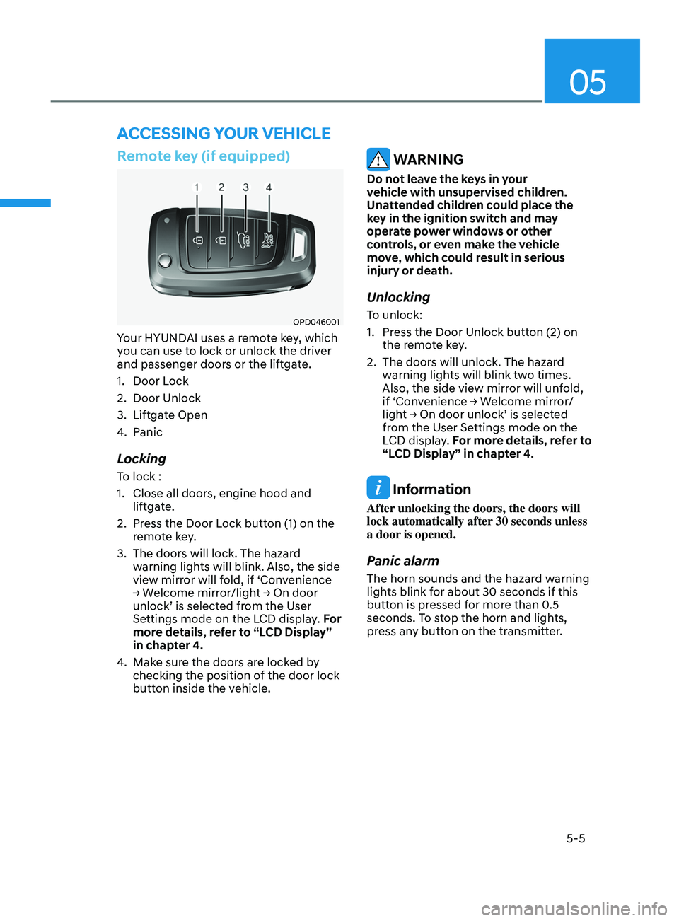 HYUNDAI SANTA FE LIMITED 2021  Owners Manual 05
5-5
Remote key (if equipped)
OPD046001
Your HYUNDAI uses a remote key, which 
you can use to lock or unlock the driver 
and passenger doors or the liftgate.
1.
 Door Lock
2.
 Door Unlock
3.
 Liftga