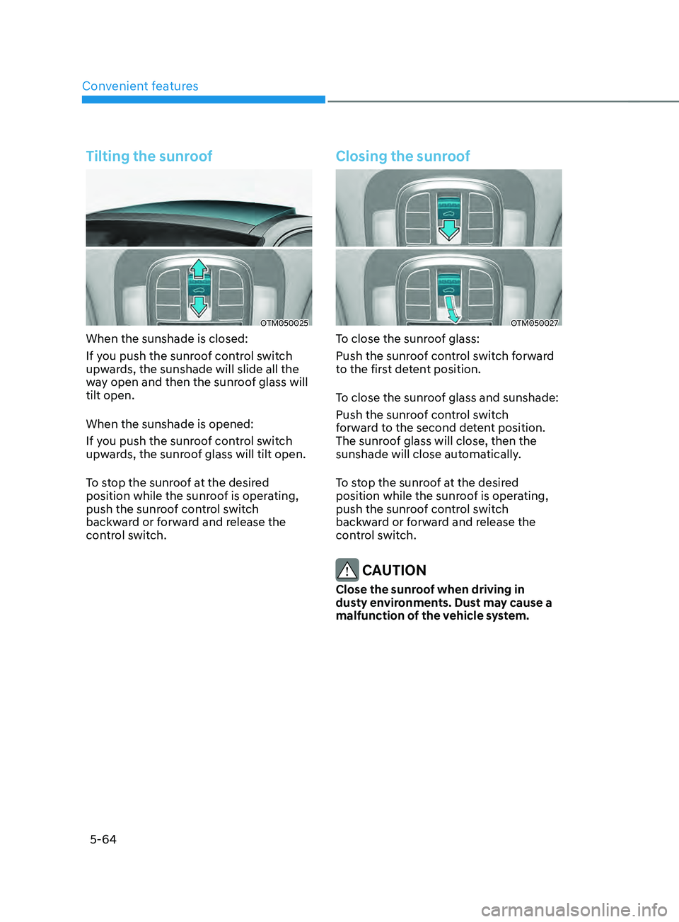 HYUNDAI SANTA FE LIMITED 2021  Owners Manual Convenient features
5-64
Tilting the sunroof
OTM050025
When the sunshade is closed:
If you push the sunroof control switch 
upwards, the sunshade will slide all the 
way open and then the sunroof glas