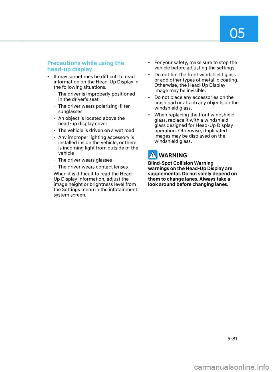 HYUNDAI SANTA FE LIMITED 2021  Owners Manual 05
5-81
Precautions while using the 
head-up display
•	It may sometimes be difficult to read 
information on the Head-Up Display in 
the following situations.
 - The driver is impr

operly positione