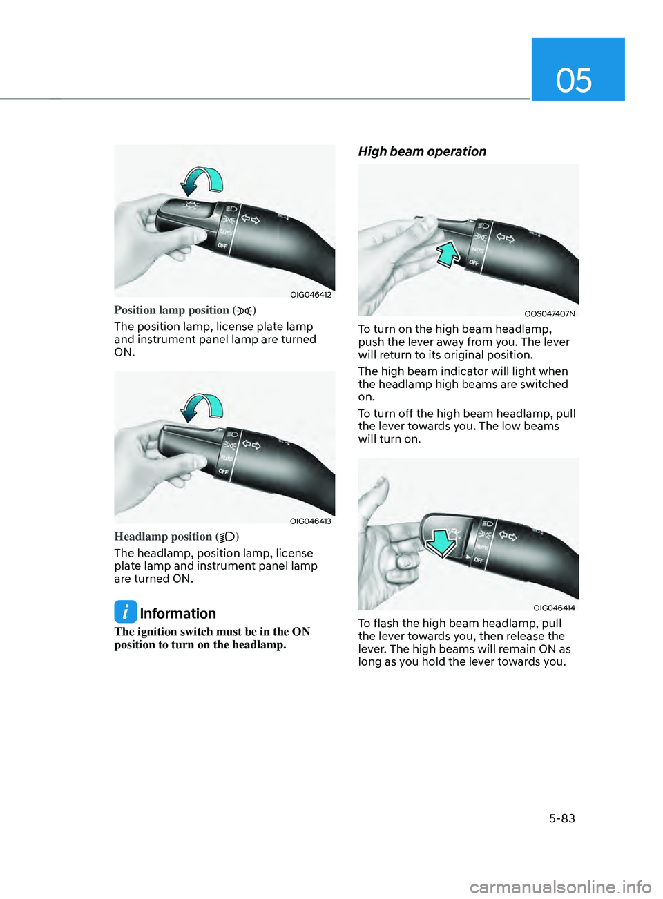 HYUNDAI SANTA FE LIMITED 2021  Owners Manual 05
5-83
OIG046412
Position lamp position ()
The position lamp, license plate lamp 
and instrument panel lamp are turned 
ON.
OIG046413
Headlamp position ()
The headlamp, position lamp, license 
plate 