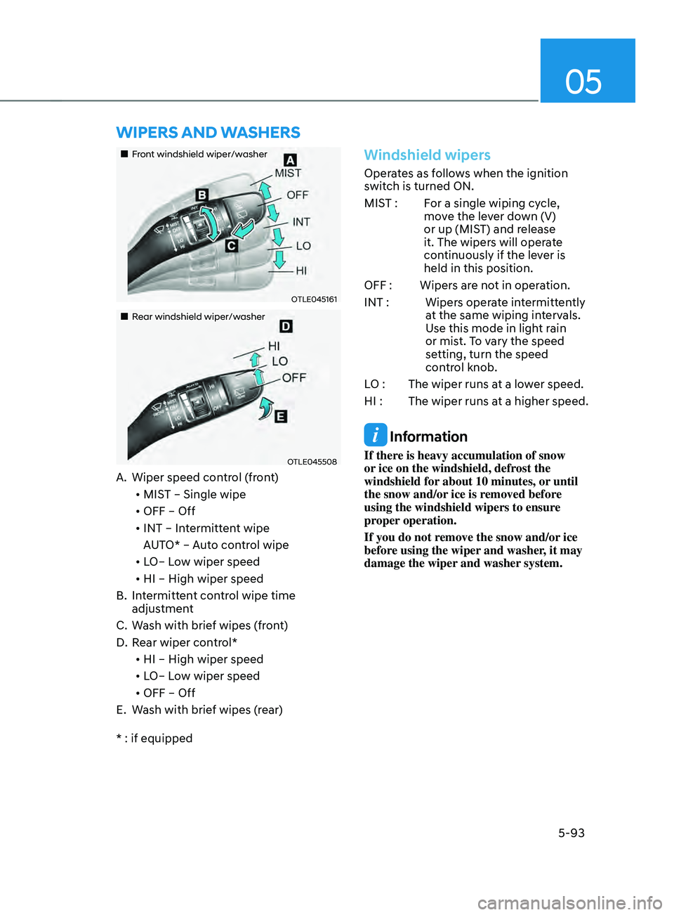 HYUNDAI SANTA FE LIMITED 2021  Owners Manual 05
5-93
„„Front windshield wiper/washer
OTLE045161
„„Rear windshield wiper/washer
OTLE045508
A. Wiper speed control (front)
•	 MIST – Single wipe
•	 OFF – Off
•	 INT – 