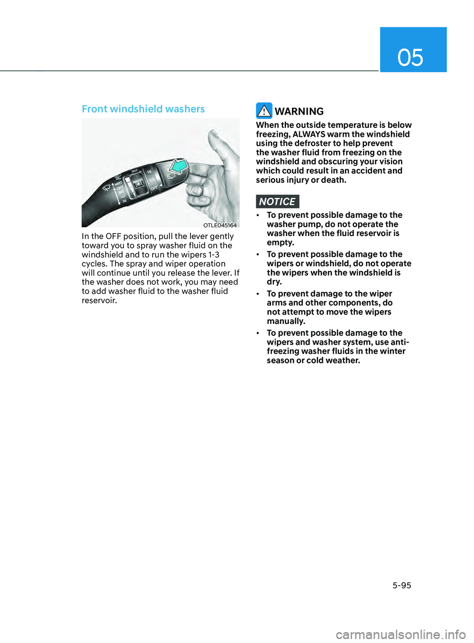 HYUNDAI SANTA FE LIMITED 2021  Owners Manual 05
5-95
Front windshield washers
OTLE045164
In the OFF position, pull the lever gently 
toward you to spray washer fluid on the 
windshield and to run the wipers 1-3 
cycles. The spray and wiper opera