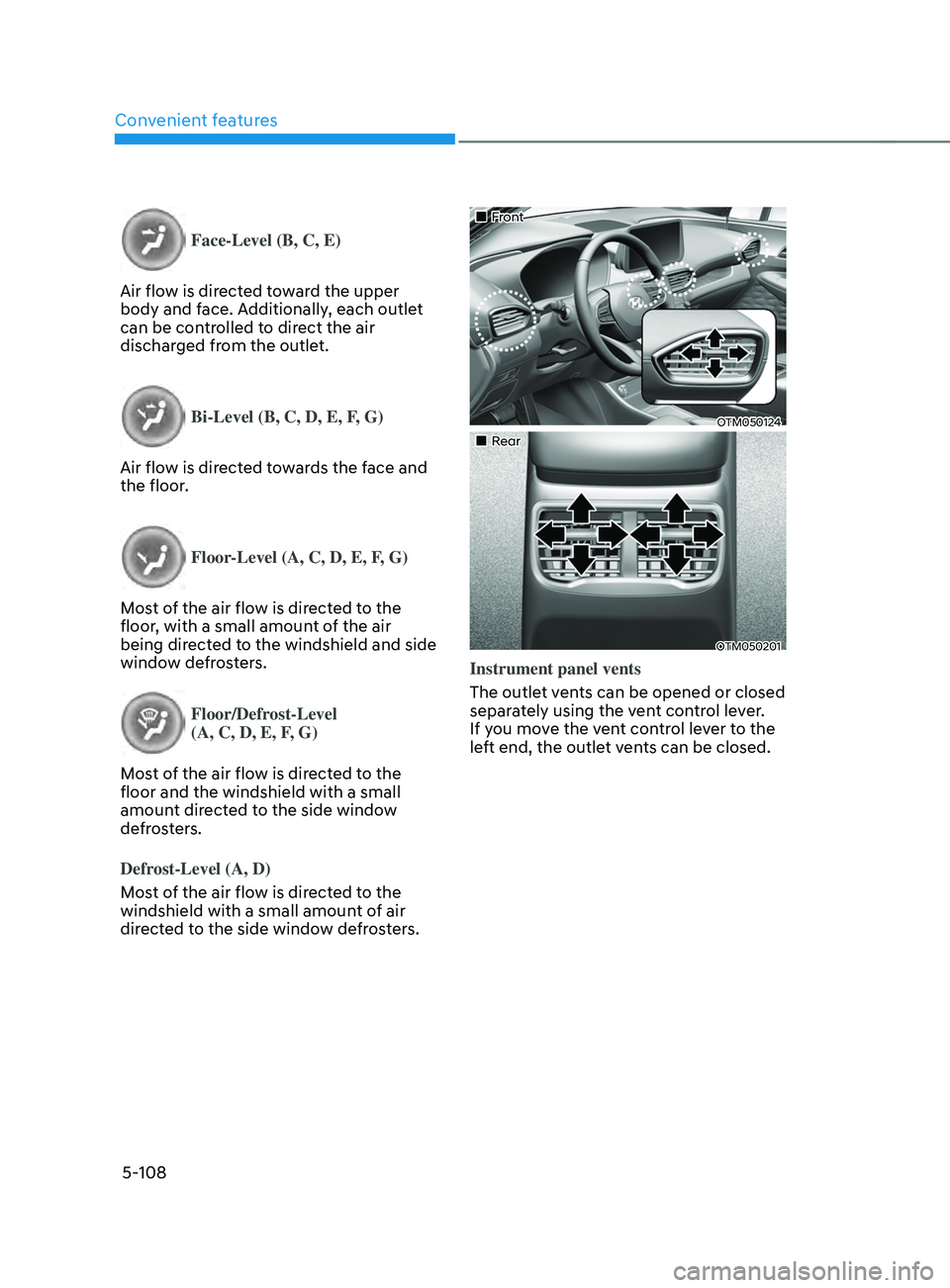 HYUNDAI SANTA FE LIMITED 2021  Owners Manual Convenient features
5-108
Face-Level (B, C, E)
Air flow is directed toward the upper 
body and face. Additionally, each outlet 
can be controlled to direct the air 
discharged from the outlet.
Bi-Leve