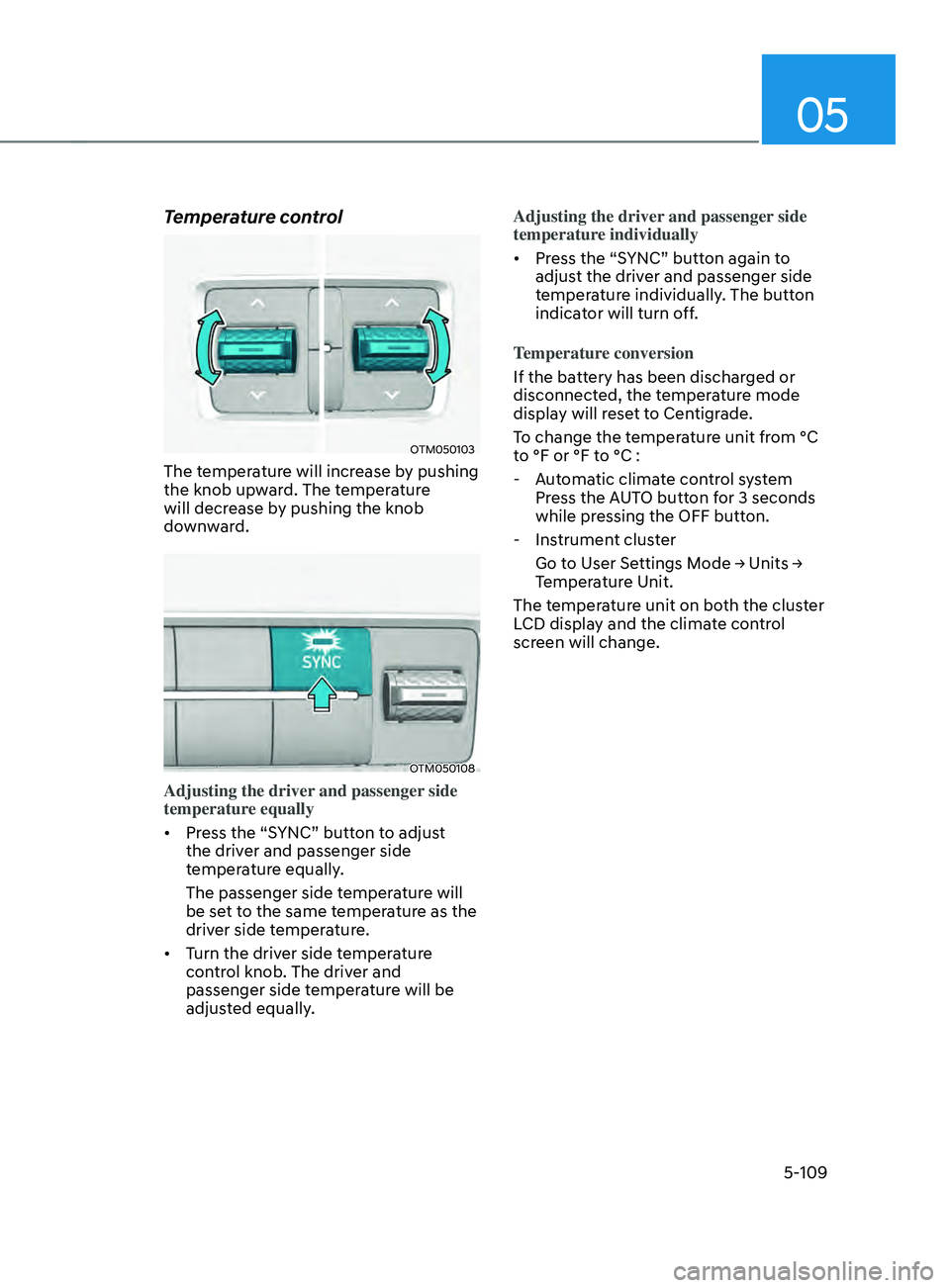 HYUNDAI SANTA FE LIMITED 2021  Owners Manual 05
5-109
Temperature control
OTM050103
The temperature will increase by pushing 
the knob upward. The temperature 
will decrease by pushing the knob 
downward.
OTM050108
Adjusting the driver and passe