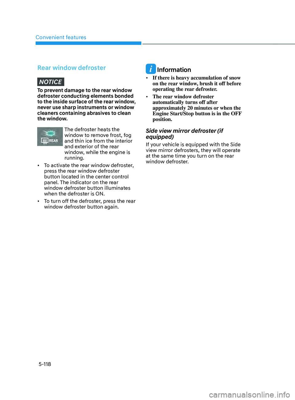 HYUNDAI SANTA FE LIMITED 2021  Owners Manual Convenient features5-118
Rear window defrosterNOTICE
To prevent damage to the rear window 
defroster conducting elements bonded 
to the inside surface of the rear window, 
never use sharp instruments 