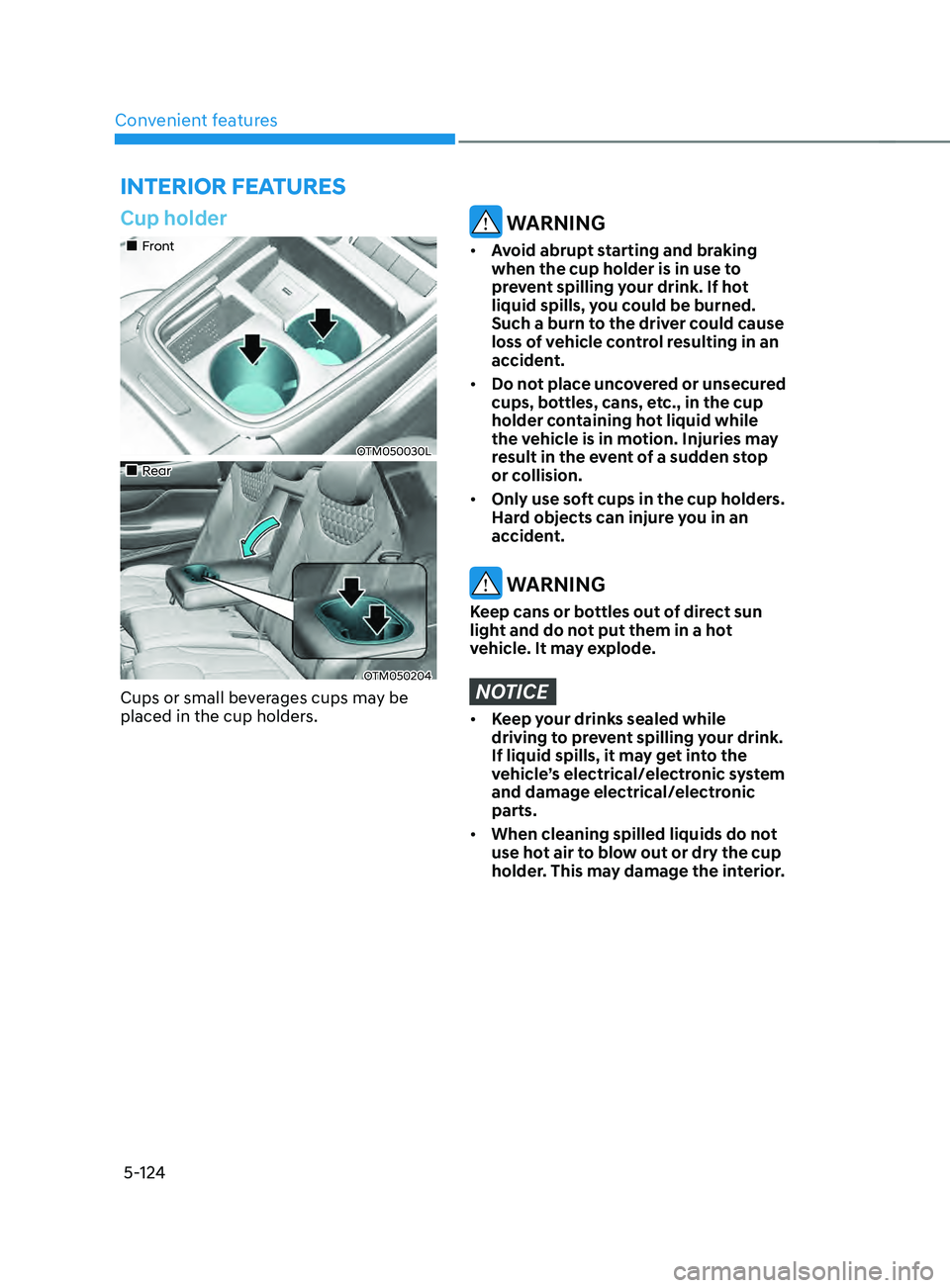 HYUNDAI SANTA FE LIMITED 2021  Owners Manual Convenient features
5-124
Cup holder
„„Front
OTM050030L
„„Rear
OTM050204
Cups or small beverages cups may be 
placed in the cup holders.
 WARNING
•	Avoid abrupt starting and brak