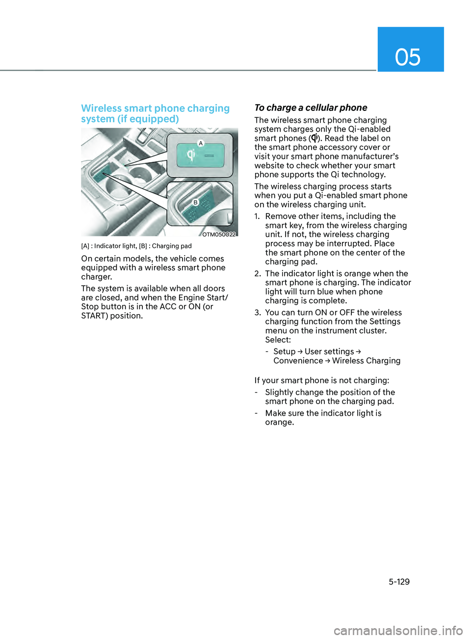 HYUNDAI SANTA FE LIMITED 2021  Owners Manual 05
5-129
Wireless smart phone charging 
system (if equipped)
OTM050022
[A] : Indicator light, [B] : Charging pad
On certain models, the vehicle comes 
equipped with a wireless smart phone 
charger.
Th