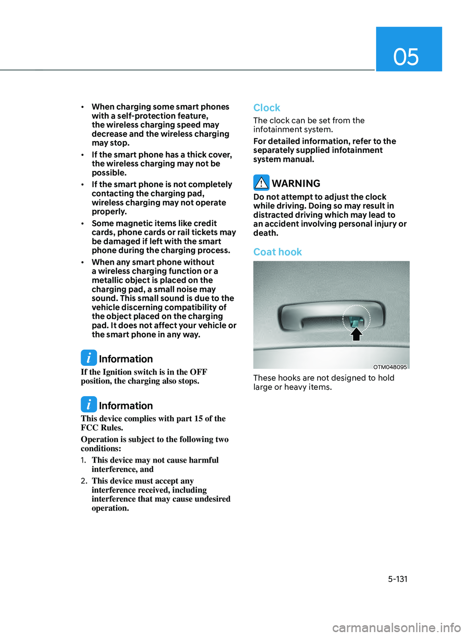HYUNDAI SANTA FE LIMITED 2021 Owners Manual 05
5-131
• When charging some smart phones
with a self-protection feature,
the wireless charging speed may
decrease and the wireless charging
may stop.
• If the smart phone has a thick cover, HYUNDAI SANTA FE LIMITED 2021 Owners Manual 05
5-131
• When charging some smart phones
with a self-protection feature,
the wireless charging speed may
decrease and the wireless charging
may stop.
• If the smart phone has a thick cover,