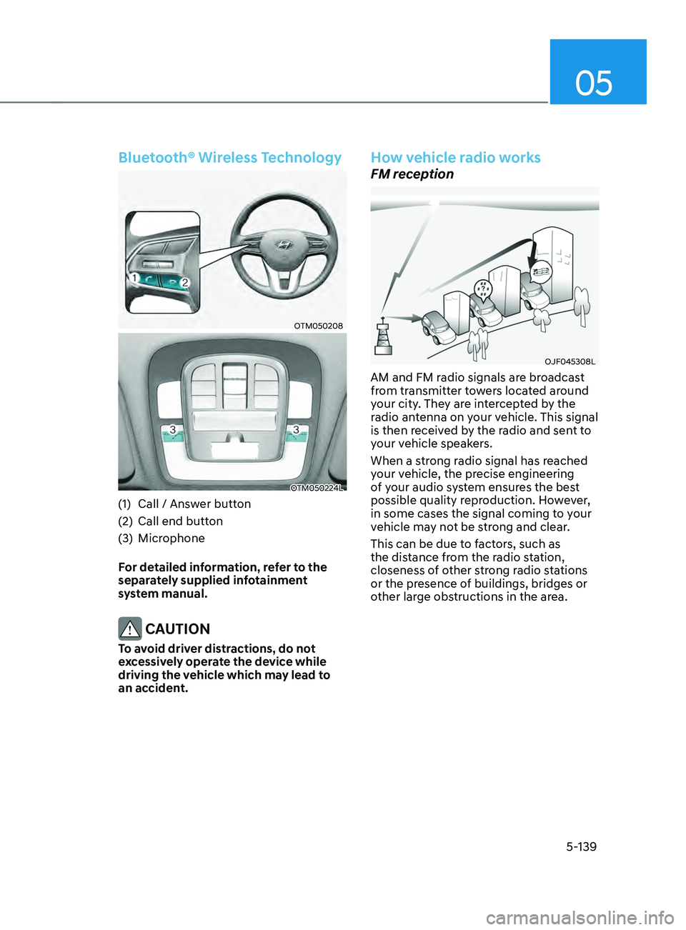 HYUNDAI SANTA FE LIMITED 2021 Owners Manual 05
5-139
Bluetooth® Wireless Technology
OTM050208
OTM050224L
(1) Call / Answer button
(2)
Call end button
(3
)
Microphone
F
or detailed information, refer to the
separately supplied infotainment HYUNDAI SANTA FE LIMITED 2021 Owners Manual 05
5-139
Bluetooth® Wireless Technology
OTM050208
OTM050224L
(1) Call / Answer button
(2)
Call end button
(3
)
Microphone
F
or detailed information, refer to the
separately supplied infotainment