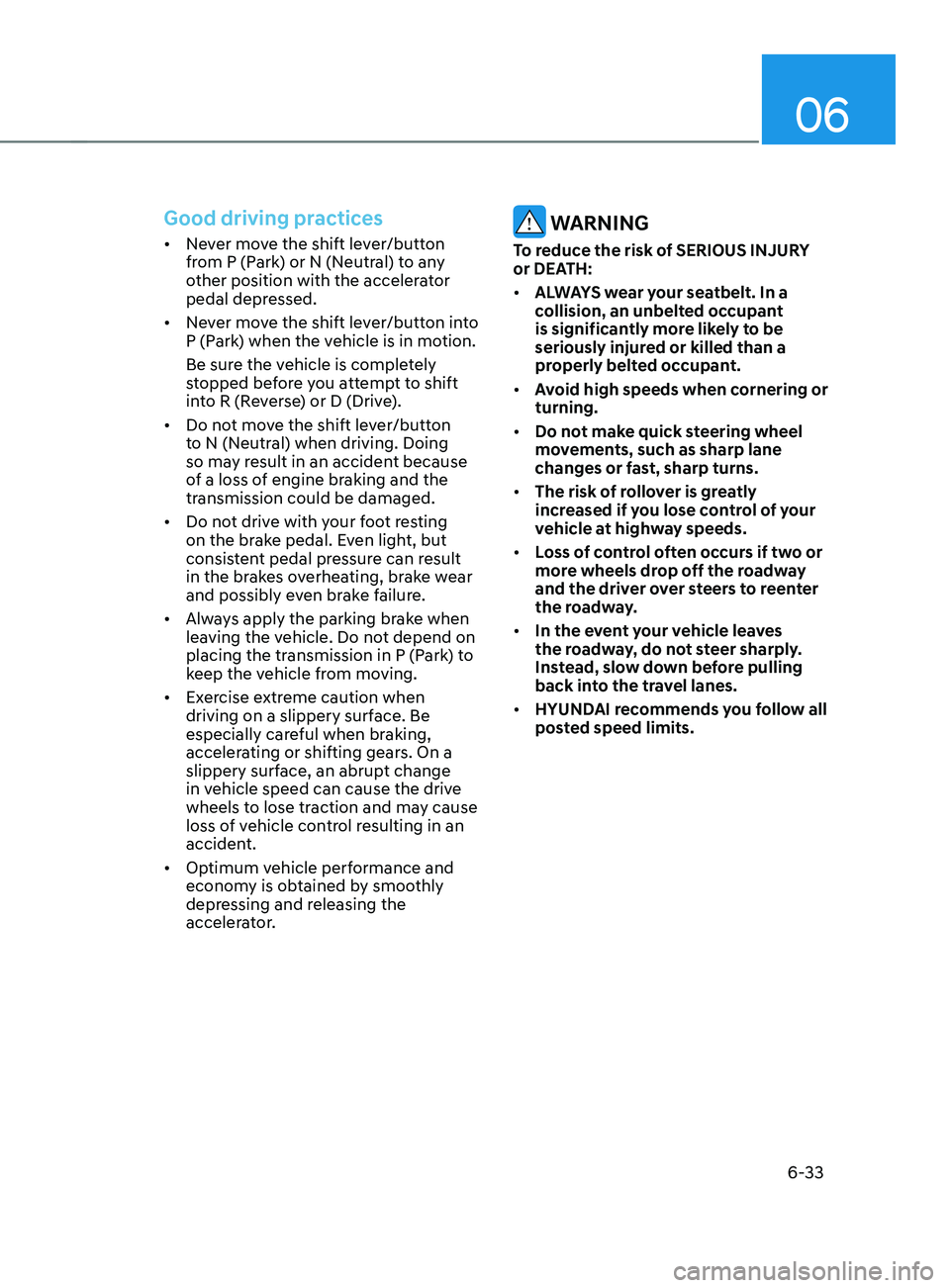 HYUNDAI SANTA FE LIMITED 2021  Owners Manual 06
6-33
Good driving practices 
•	Never move the shift lever/button 
from P (Park) or N (Neutral) to any 
other position with the accelerator 
pedal depressed.
•	 Never move the shift lever/button