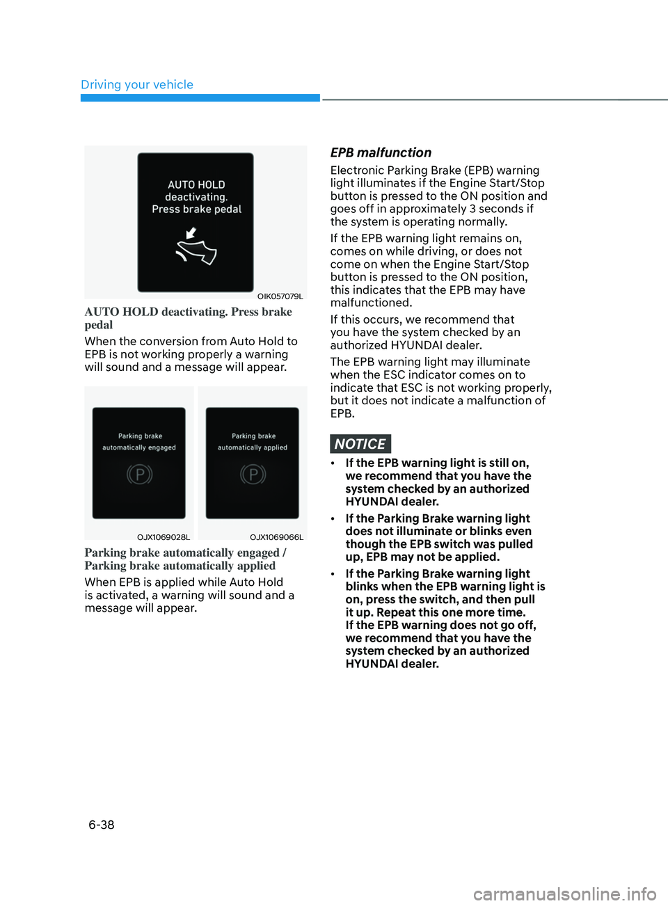 HYUNDAI SANTA FE LIMITED 2021  Owners Manual Driving your vehicle
6-38
OIK057079L
AUTO HOLD deactivating. Press brake 
pedal
When the conversion from Auto Hold to 
EPB is not working properly a warning 
will sound and a message will appear.
OJX1