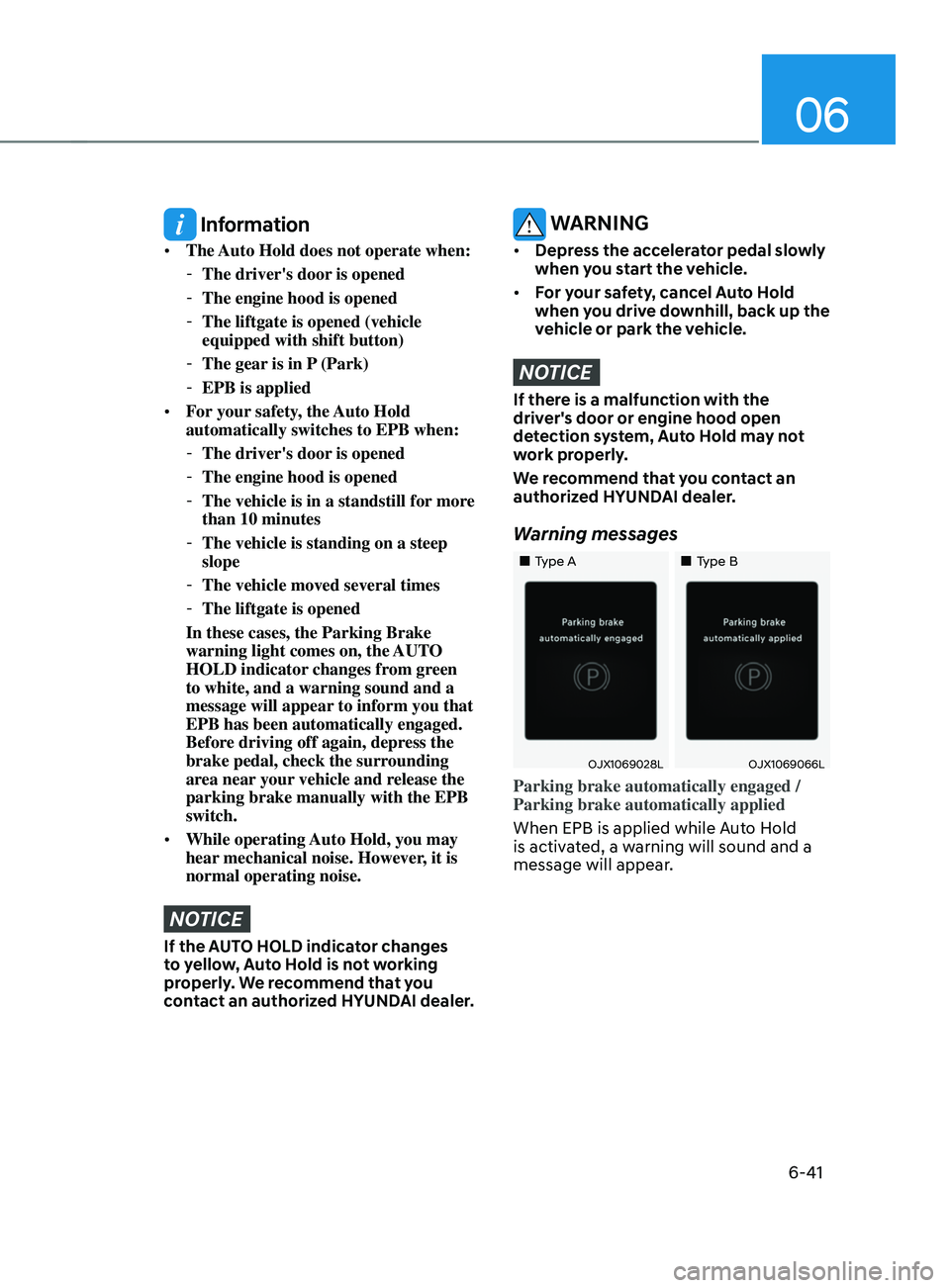 HYUNDAI SANTA FE LIMITED 2021  Owners Manual 06
6-41
 Information
•	The Auto Hold does not operate when:
 -The driver's door is opened
 -The engine hood is opened
 -The liftgate is opened (vehicle 
equipped with shift button)
 -The gear is