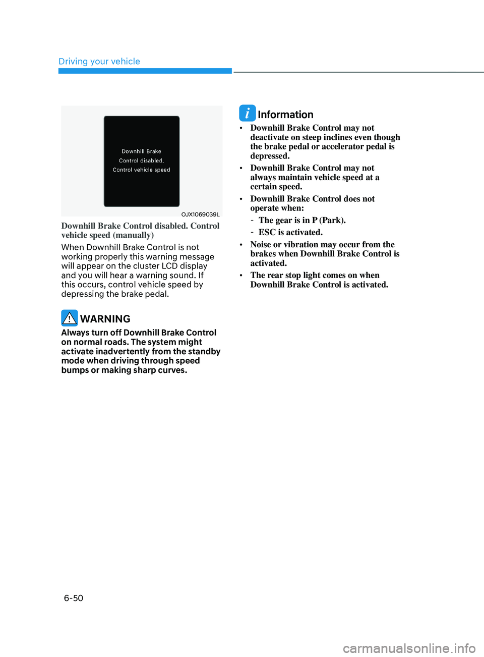 HYUNDAI SANTA FE LIMITED 2021 Owners Manual Driving your vehicle
6-50
OJX1069039L
Downhill Brake Control disabled. Control
vehicle speed (manually)
When Downhill Brake Control is not
working properly this warning message
will appear on the c HYUNDAI SANTA FE LIMITED 2021 Owners Manual Driving your vehicle
6-50
OJX1069039L
Downhill Brake Control disabled. Control
vehicle speed (manually)
When Downhill Brake Control is not
working properly this warning message
will appear on the c