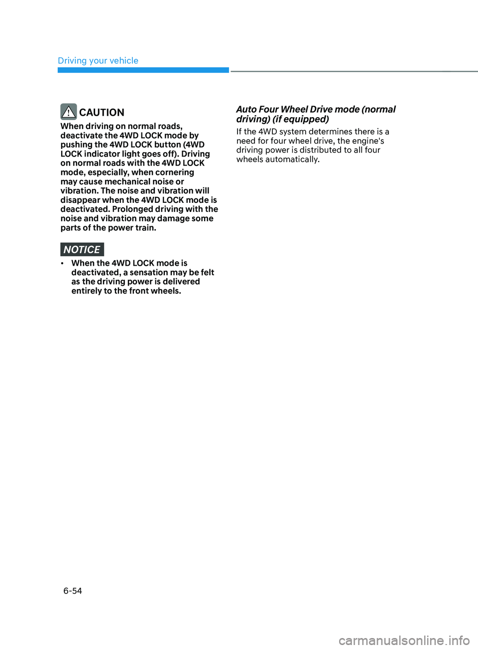 HYUNDAI SANTA FE LIMITED 2021 Owners Manual Driving your vehicle
6-54
CAUTION
When driving on normal roads,
deactivate the 4WD LOCK mode by
pushing the 4WD LOCK button (4WD
LOCK indicator light goes off). Driving
on normal roads with the 4 HYUNDAI SANTA FE LIMITED 2021 Owners Manual Driving your vehicle
6-54
CAUTION
When driving on normal roads,
deactivate the 4WD LOCK mode by
pushing the 4WD LOCK button (4WD
LOCK indicator light goes off). Driving
on normal roads with the 4