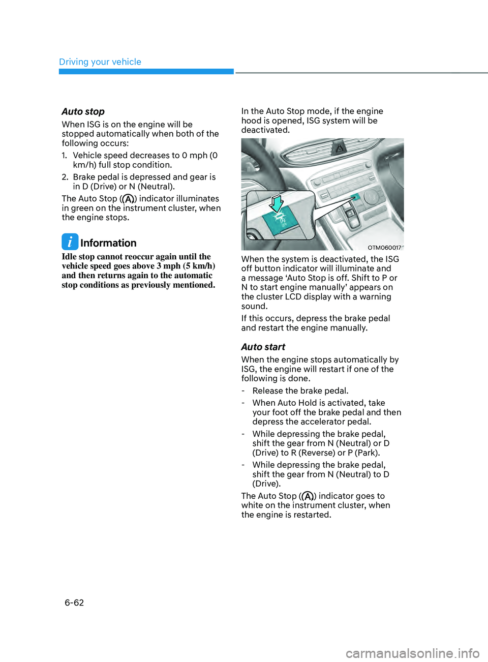 HYUNDAI SANTA FE LIMITED 2021 Owners Manual Driving your vehicle
6-62
Auto stop
When ISG is on the engine will be
stopped automatically when both of the
following occurs:
1.
Vehicle speed decr
eases to 0 mph (0
km/h) full stop condition.
2. HYUNDAI SANTA FE LIMITED 2021 Owners Manual Driving your vehicle
6-62
Auto stop
When ISG is on the engine will be
stopped automatically when both of the
following occurs:
1.
Vehicle speed decr
eases to 0 mph (0
km/h) full stop condition.
2.