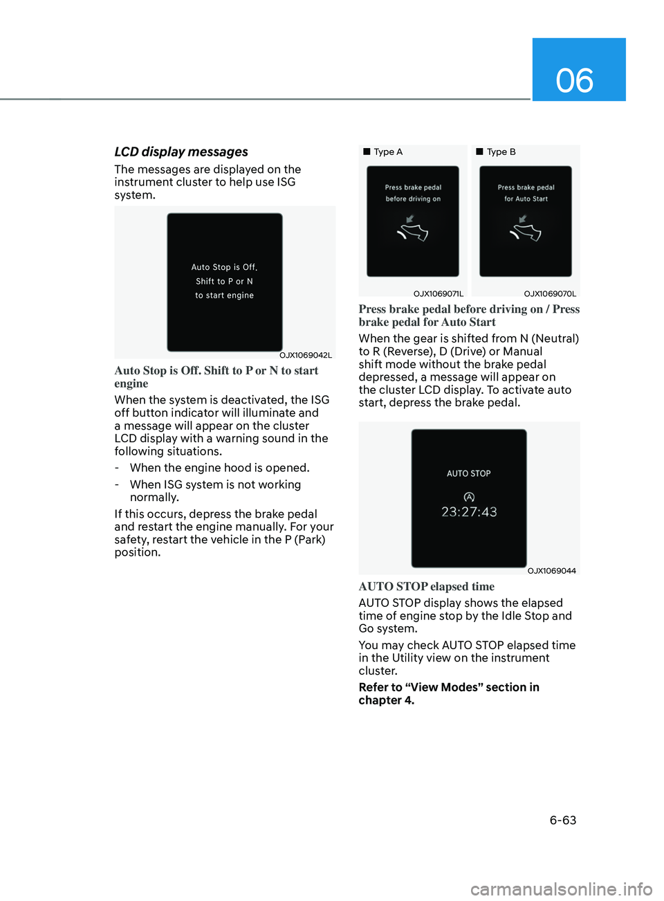 HYUNDAI SANTA FE LIMITED 2021  Owners Manual 06
6-63
LCD display messages
The messages are displayed on the 
instrument cluster to help use ISG 
system.
OJX1069042L
Auto Stop is Off. Shift to P or N to start 
engine
When the system is deactivate