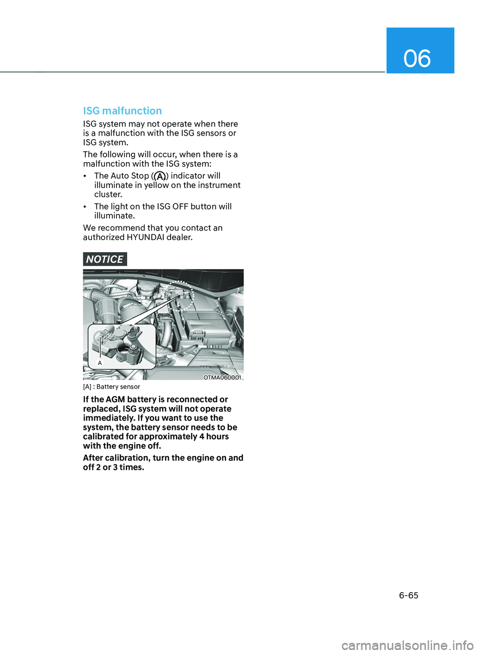 HYUNDAI SANTA FE LIMITED 2021  Owners Manual 06
6-65
ISG malfunction
ISG system may not operate when there 
is a malfunction with the ISG sensors or 
ISG system.
The following will occur, when there is a 
malfunction with the ISG system:
•	The