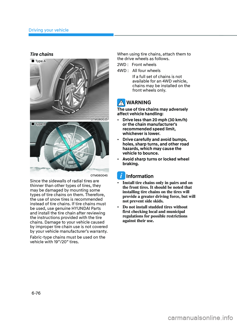 HYUNDAI SANTA FE LIMITED 2021  Owners Manual Driving your vehicle
6 -76
Tire chains
„„Type A
OTM060025
„„Type B
OTM060045 
Since the sidewalls of radial tires are 
thinner than other types of tires, they 
may be damaged by mo