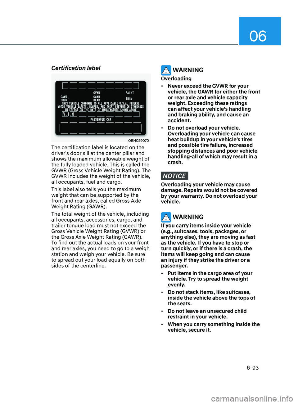 HYUNDAI SANTA FE LIMITED 2021 Owners Manual 06
6-93
Certification label
OBH059070
The certification label is located on the
driver's door sill at the center pillar and
shows the maximum allowable weight of
the fully loaded vehicle. This HYUNDAI SANTA FE LIMITED 2021 Owners Manual 06
6-93
Certification label
OBH059070
The certification label is located on the
driver's door sill at the center pillar and
shows the maximum allowable weight of
the fully loaded vehicle. This