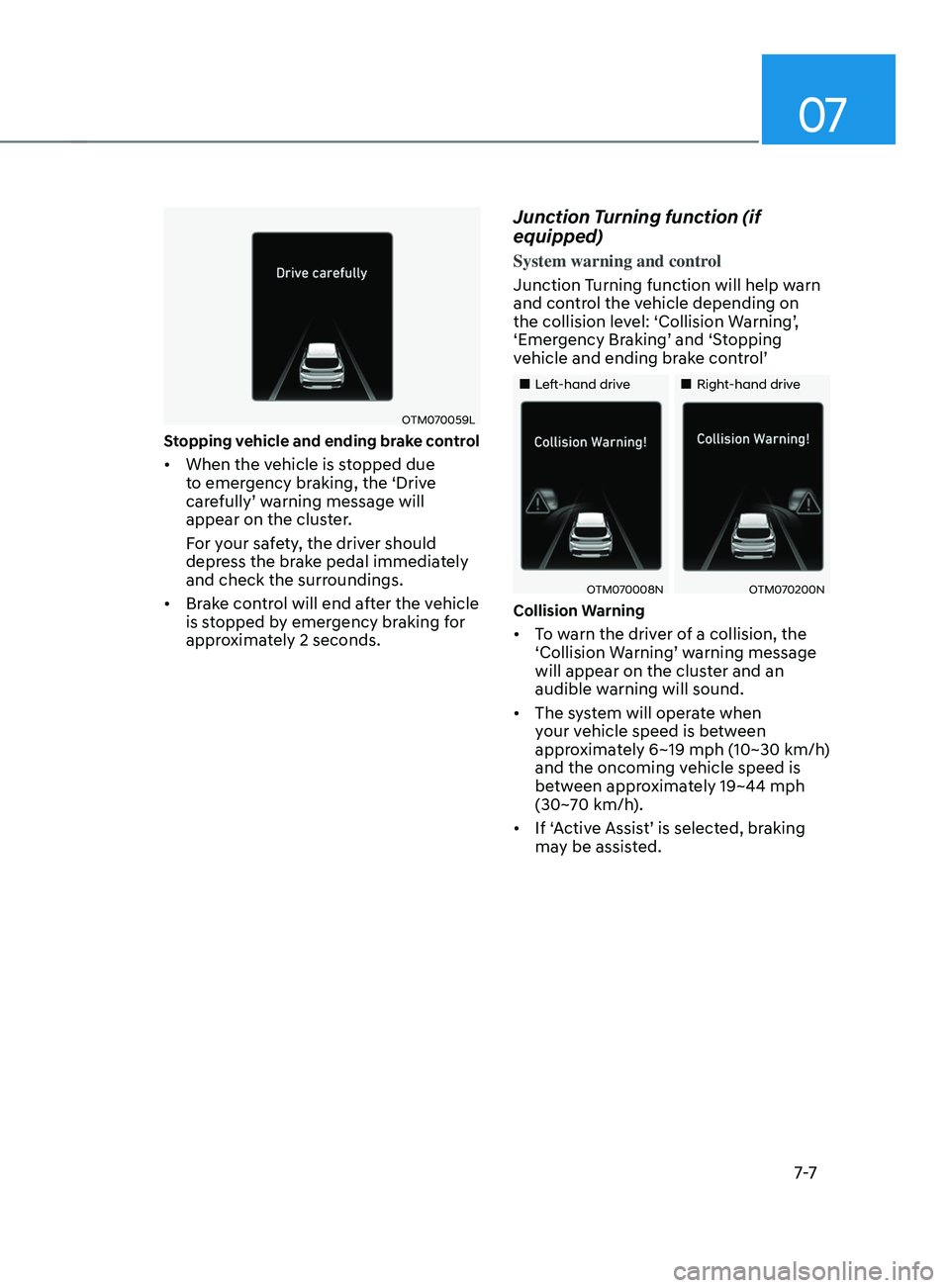 HYUNDAI SANTA FE LIMITED 2021 Owners Manual 07
7-7
OTM070059L
Stopping vehicle and ending brake control
• When the vehicle is stopped due
to emergency braking, the ‘Drive
carefully’ warning message will
appear on the cluster.
For your HYUNDAI SANTA FE LIMITED 2021 Owners Manual 07
7-7
OTM070059L
Stopping vehicle and ending brake control
• When the vehicle is stopped due
to emergency braking, the ‘Drive
carefully’ warning message will
appear on the cluster.
For your