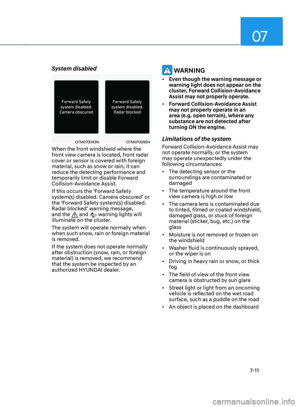 HYUNDAI SANTA FE LIMITED 2021 Owners Manual 07
7-11
System disabled
OTM070093NOTM070095N
When the front windshield where the
front view camera is located, front radar
cover or sensor is covered with foreign
material, such as snow or rain, it HYUNDAI SANTA FE LIMITED 2021 Owners Manual 07
7-11
System disabled
OTM070093NOTM070095N
When the front windshield where the
front view camera is located, front radar
cover or sensor is covered with foreign
material, such as snow or rain, it