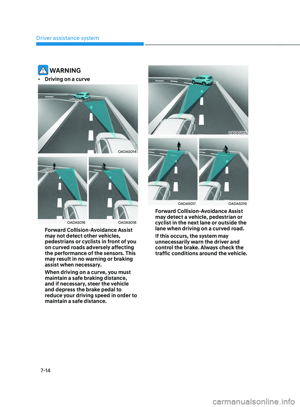 HYUNDAI SANTA FE LIMITED 2021 Owners Manual Driver assistance system
7-14
WARNING
• Driving on a curve
OADAS014
OADAS016OADAS018
Forward Collision-Avoidance Assist
may not detect other vehicles,
pedestrians or cyclists in front of you
on HYUNDAI SANTA FE LIMITED 2021 Owners Manual Driver assistance system
7-14
WARNING
• Driving on a curve
OADAS014
OADAS016OADAS018
Forward Collision-Avoidance Assist
may not detect other vehicles,
pedestrians or cyclists in front of you
on